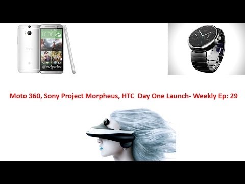 29 Haftalık Ep: Moto 360, Sony Proje Morpheus, Htc İlk Günden Başlatma
